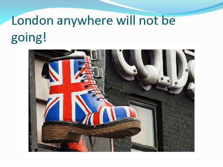 London anywhere will not be going! 