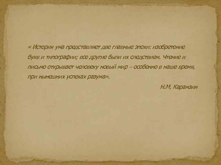  « История ума представляет две главные эпохи: изобретение букв и типографии; все другие