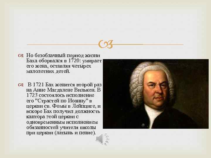  Но безоблачный период жизни Баха оборвался в 1720: умирает его жена, оставляя четырех