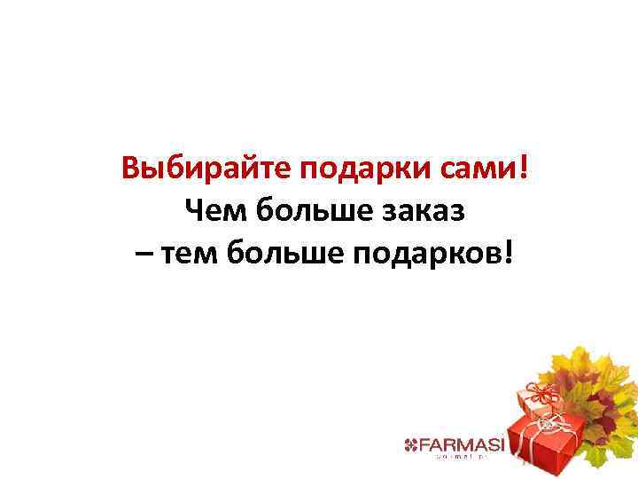 Выбирайте подарки сами! Чем больше заказ – тем больше подарков! 