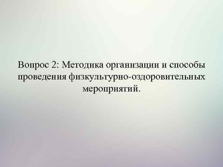 Вопрос 2: Методика организации и способы проведения физкультурно оздоровительных мероприятий. 