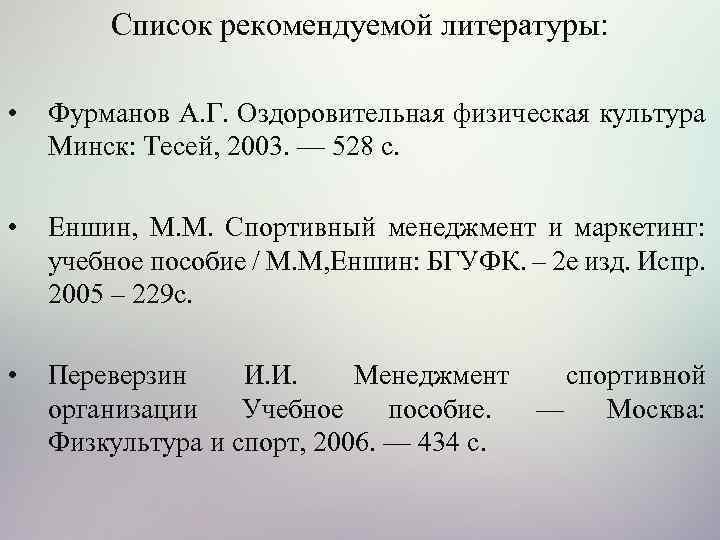 Список рекомендуемой литературы: • Фурманов А. Г. Оздоровительная физическая культура Минск: Тесей, 2003. —