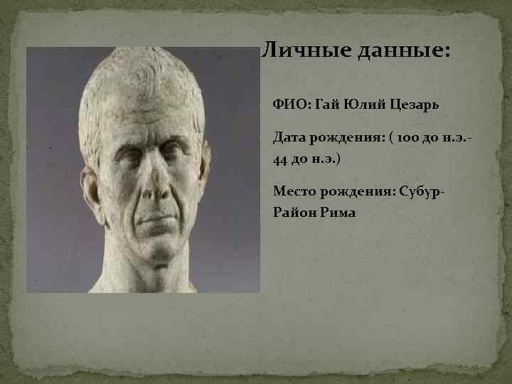 Личные данные: • ФИО: Гай Юлий Цезарь • Дата рождения: ( 100 до н.