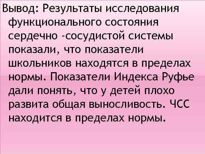 Вывод: Результаты исследования функционального состояния сердечно -сосудистой системы показали, что показатели школьников находятся в