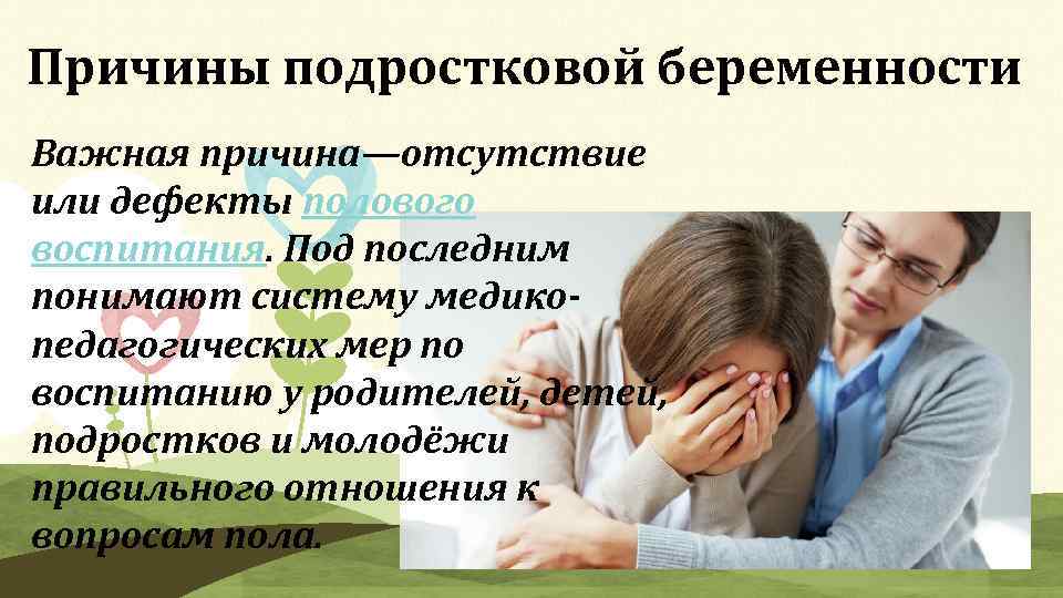 Причины подростковой беременности Важная причина—отсутствие или дефекты полового воспитания. Под последним понимают систему медикопедагогических