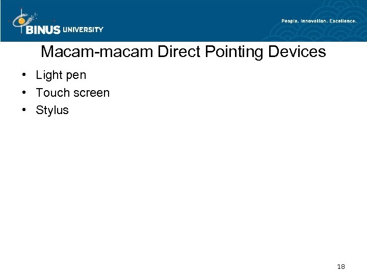 Macam-macam Direct Pointing Devices • Light pen • Touch screen • Stylus 18 