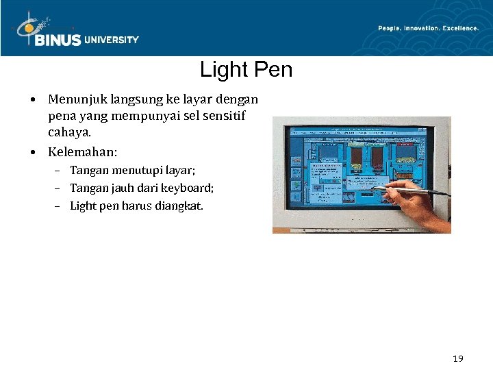 Light Pen • Menunjuk langsung ke layar dengan pena yang mempunyai sel sensitif cahaya.