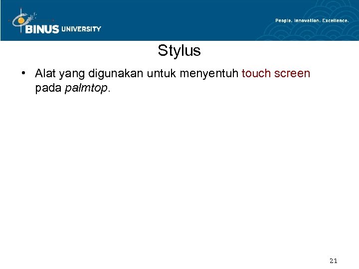 Stylus • Alat yang digunakan untuk menyentuh touch screen pada palmtop. 21 