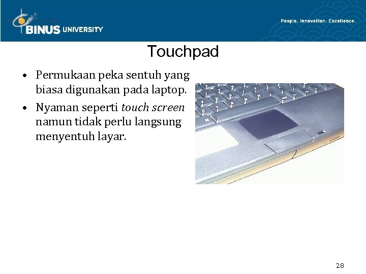 Touchpad • Permukaan peka sentuh yang biasa digunakan pada laptop. • Nyaman seperti touch
