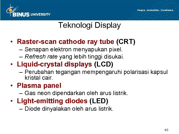 Teknologi Display • Raster-scan cathode ray tube (CRT) – Senapan elektron menyapukan pixel. –
