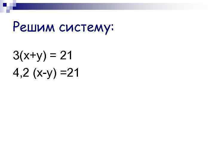 Решим систему: 3(х+у) = 21 4, 2 (х-у) =21 