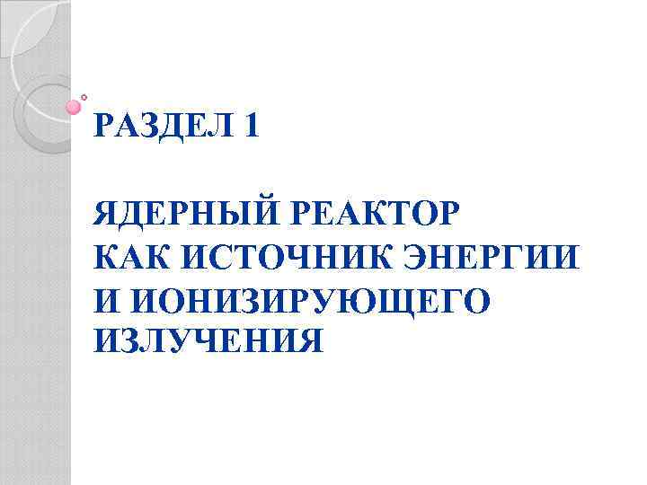 РАЗДЕЛ 1 ЯДЕРНЫЙ РЕАКТОР КАК ИСТОЧНИК ЭНЕРГИИ И ИОНИЗИРУЮЩЕГО ИЗЛУЧЕНИЯ 