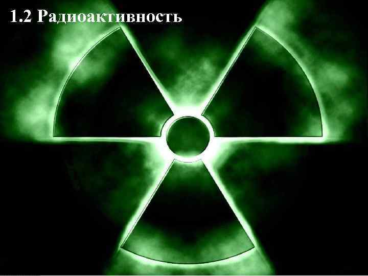 1. 2 Радиоактивность 