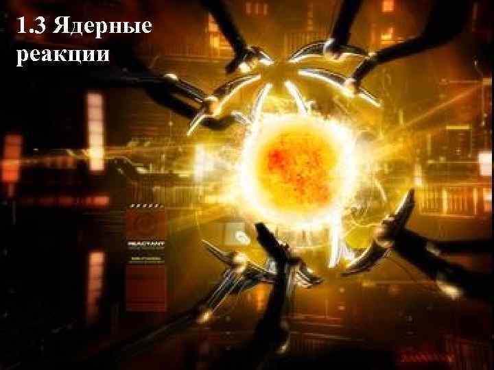 1. 3 Ядерные реакции 