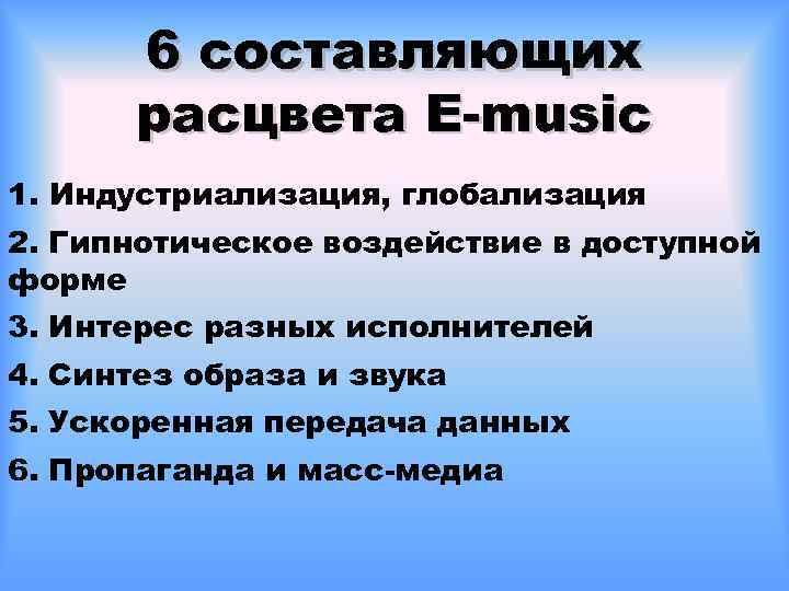 6 составляющих расцвета E-music 1. Индустриализация, глобализация 2. Гипнотическое воздействие в доступной форме 3.