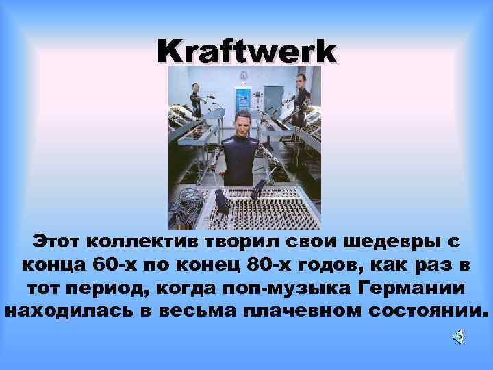 Kraftwerk Этот коллектив творил свои шедевры с конца 60 -х по конец 80 -х