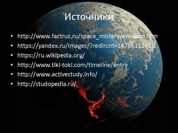 Источники • • • http: //www. factruz. ru/space_mistery/era-land. htm https: //yandex. ru/images/? redircnt=1478611249. 1