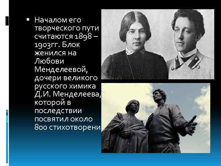  Началом его творческого пути считаются 1898 – 1903 гг. Блок женился на Любови