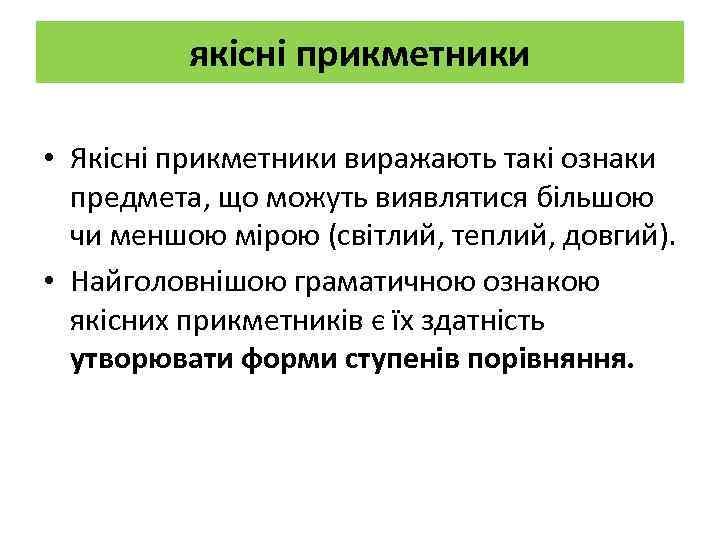 якісні прикметники • Якісні прикметники виражають такі ознаки предмета, що можуть виявлятися більшою чи