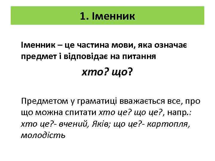 1. Іменник – це частина мови, яка означає предмет і відповідає на питання хто?