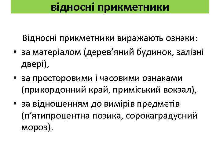 відносні прикметники Відносні прикметники виражають ознаки: • за матеріалом (дерев’яний будинок, залізні двері), •