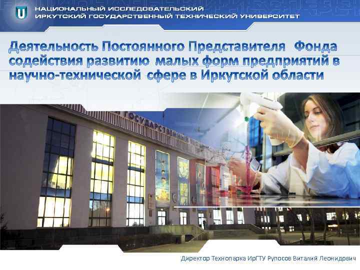 Директор Технопарка Ир. ГТУ Рупосов Виталий Леонидович 