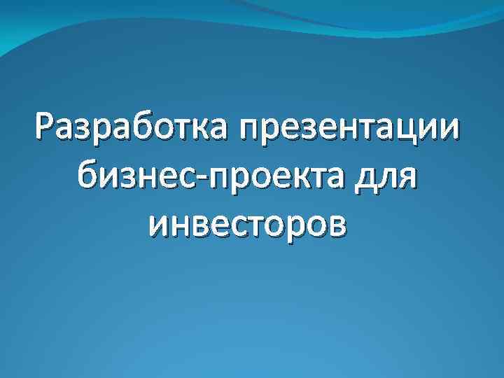 Разработка презентации бизнес-проекта для инвесторов 