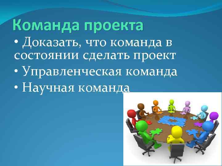 Команда проекта • Доказать, что команда в состоянии сделать проект • Управленческая команда •