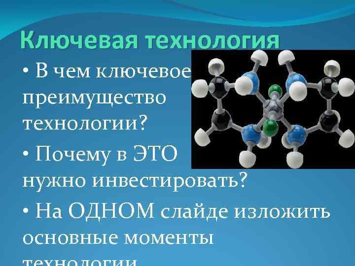 Ключевая технология • В чем ключевое преимущество технологии? • Почему в ЭТО нужно инвестировать?