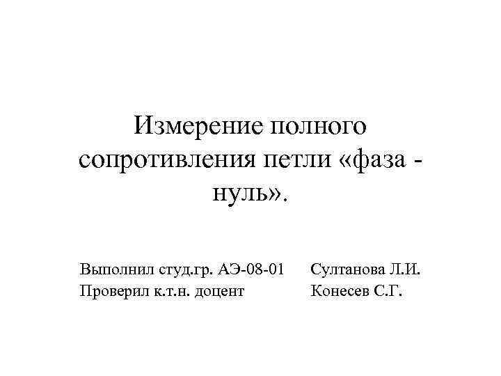 Измерение полного сопротивления петли «фаза - нуль» . Выполнил студ. гр. АЭ-08 -01 Султанова