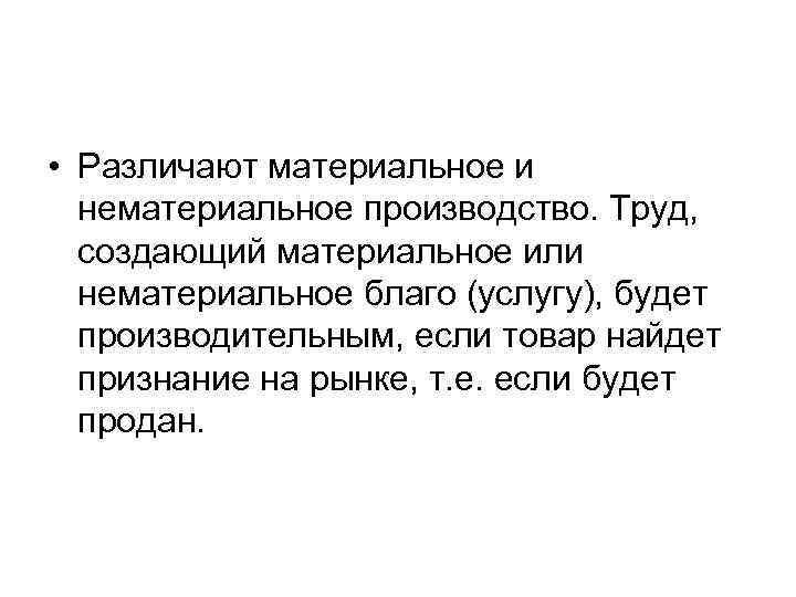  • Различают материальное и нематериальное производство. Труд, создающий материальное или нематериальное благо (услугу),