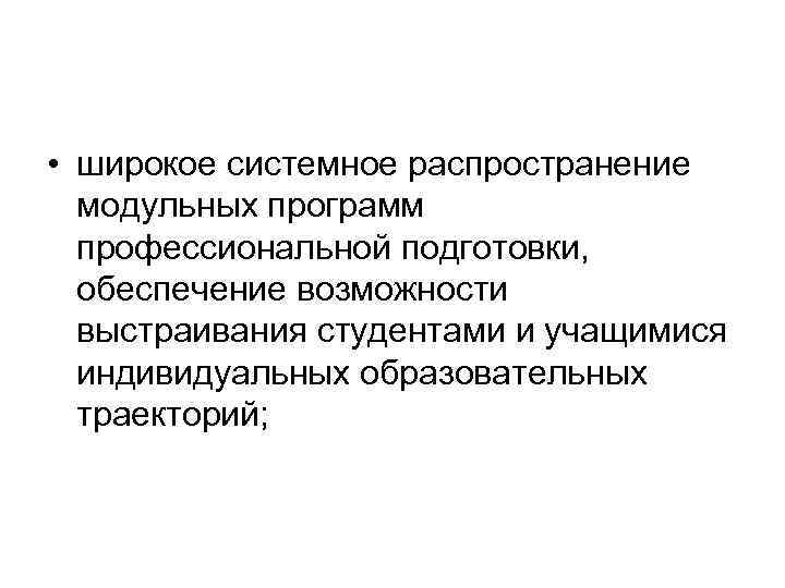  • широкое системное распространение модульных программ профессиональной подготовки, обеспечение возможности выстраивания студентами и