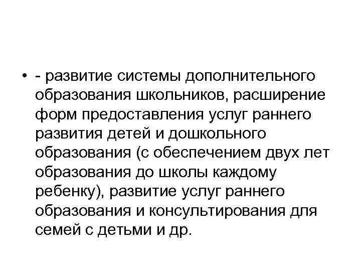  • развитие системы дополнительного образования школьников, расширение форм предоставления услуг раннего развития детей