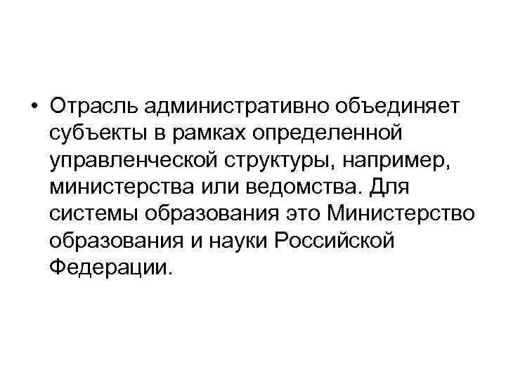  • Отрасль административно объединяет субъекты в рамках определенной управленческой структуры, например, министерства или