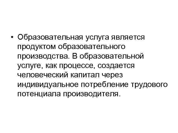  • Образовательная услуга является продуктом образовательного производства. В образовательной услуге, как процессе, создается