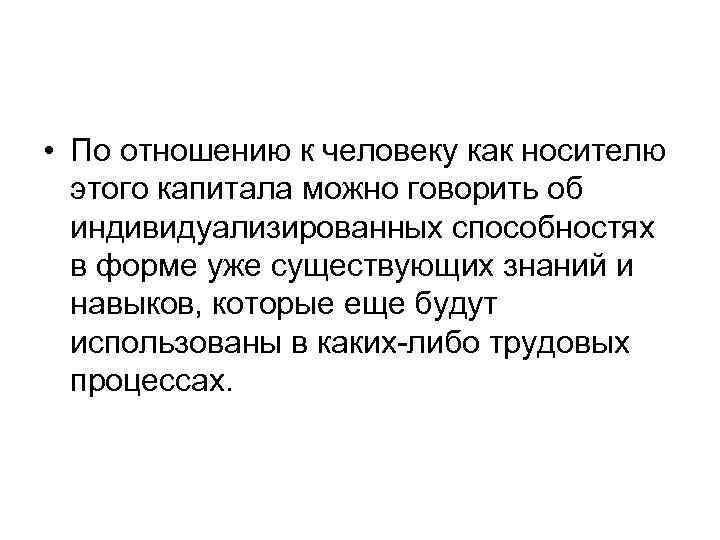  • По отношению к человеку как носителю этого капитала можно говорить об индивидуализированных