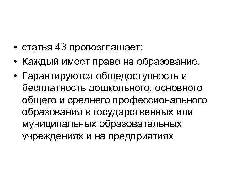  • статья 43 провозглашает: • Каждый имеет право на образование. • Гарантируются общедоступность