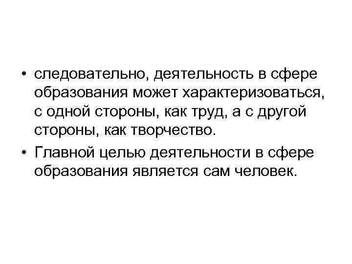  • следовательно, деятельность в сфере образования может характеризоваться, с одной стороны, как труд,