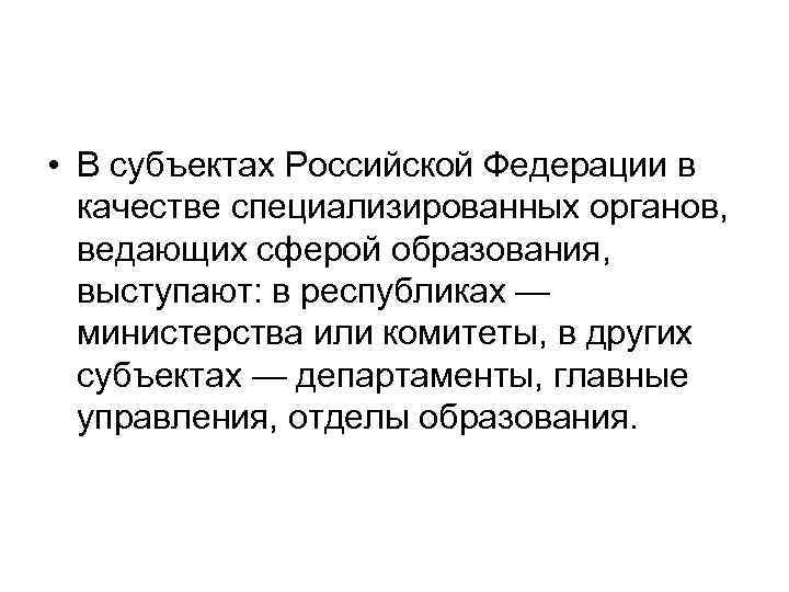  • В субъектах Российской Федерации в качестве специализированных органов, ведающих сферой образования, выступают: