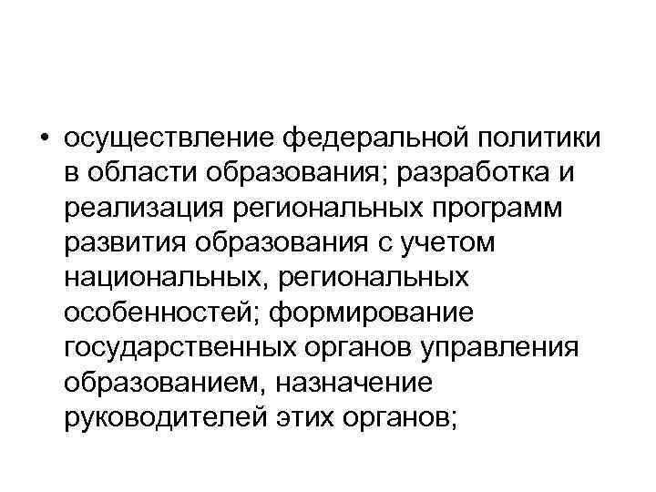  • осуществление федеральной политики в области образования; разработка и реализация региональных программ развития