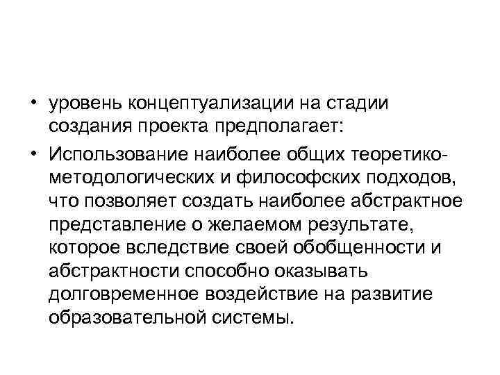  • уровень концептуализации на стадии создания проекта предполагает: • Использование наиболее общих теоретико