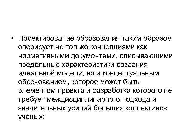  • Проектирование образования таким образом оперирует не только концепциями как нормативными документами, описывающими