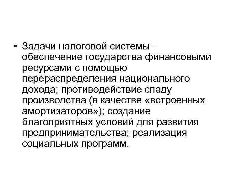  • Задачи налоговой системы – обеспечение государства финансовыми ресурсами с помощью перераспределения национального