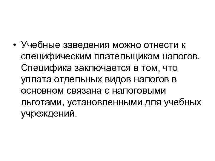  • Учебные заведения можно отнести к специфическим плательщикам налогов. Специфика заключается в том,