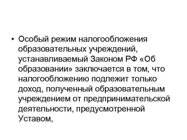  • Особый режим налогообложения образовательных учреждений, устанавливаемый Законом РФ «Об образовании» заключается в