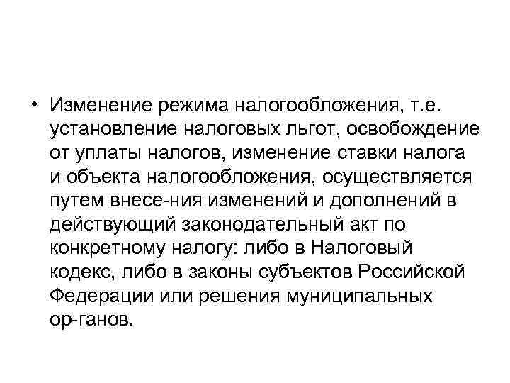  • Изменение режима налогообложения, т. е. установление налоговых льгот, освобождение от уплаты налогов,