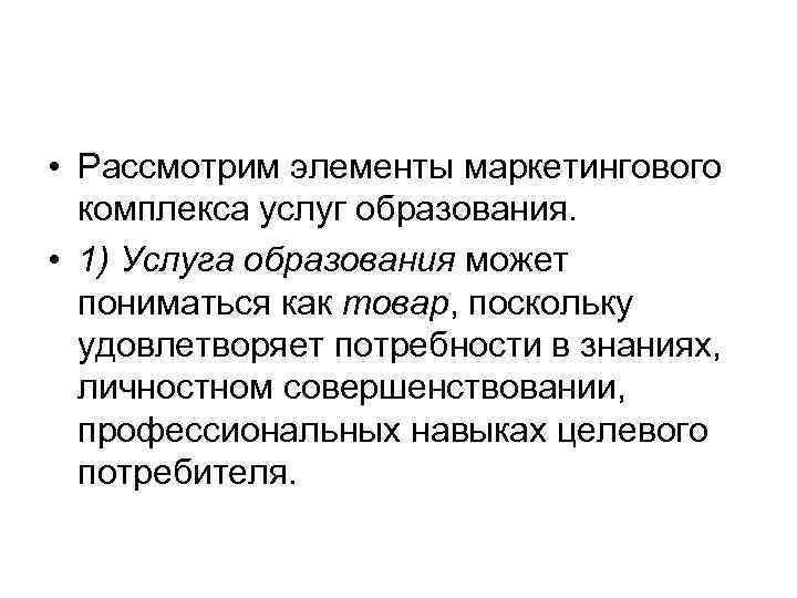  • Рассмотрим элементы маркетингового комплекса услуг образования. • 1) Услуга образования может пониматься