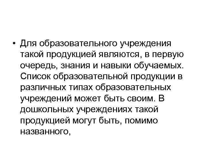  • Для образовательного учреждения такой продукцией являются, в первую очередь, знания и навыки