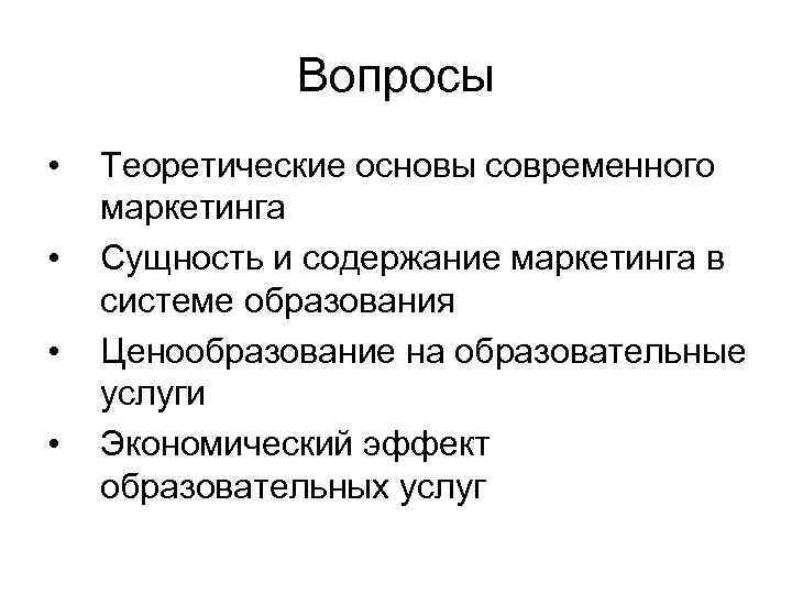 Вопросы • • Теоретические основы современного маркетинга Сущность и содержание маркетинга в системе образования