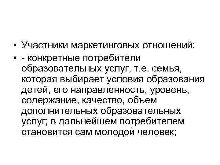  • Участники маркетинговых отношений: • конкретные потребители образовательных услуг, т. е. семья, которая